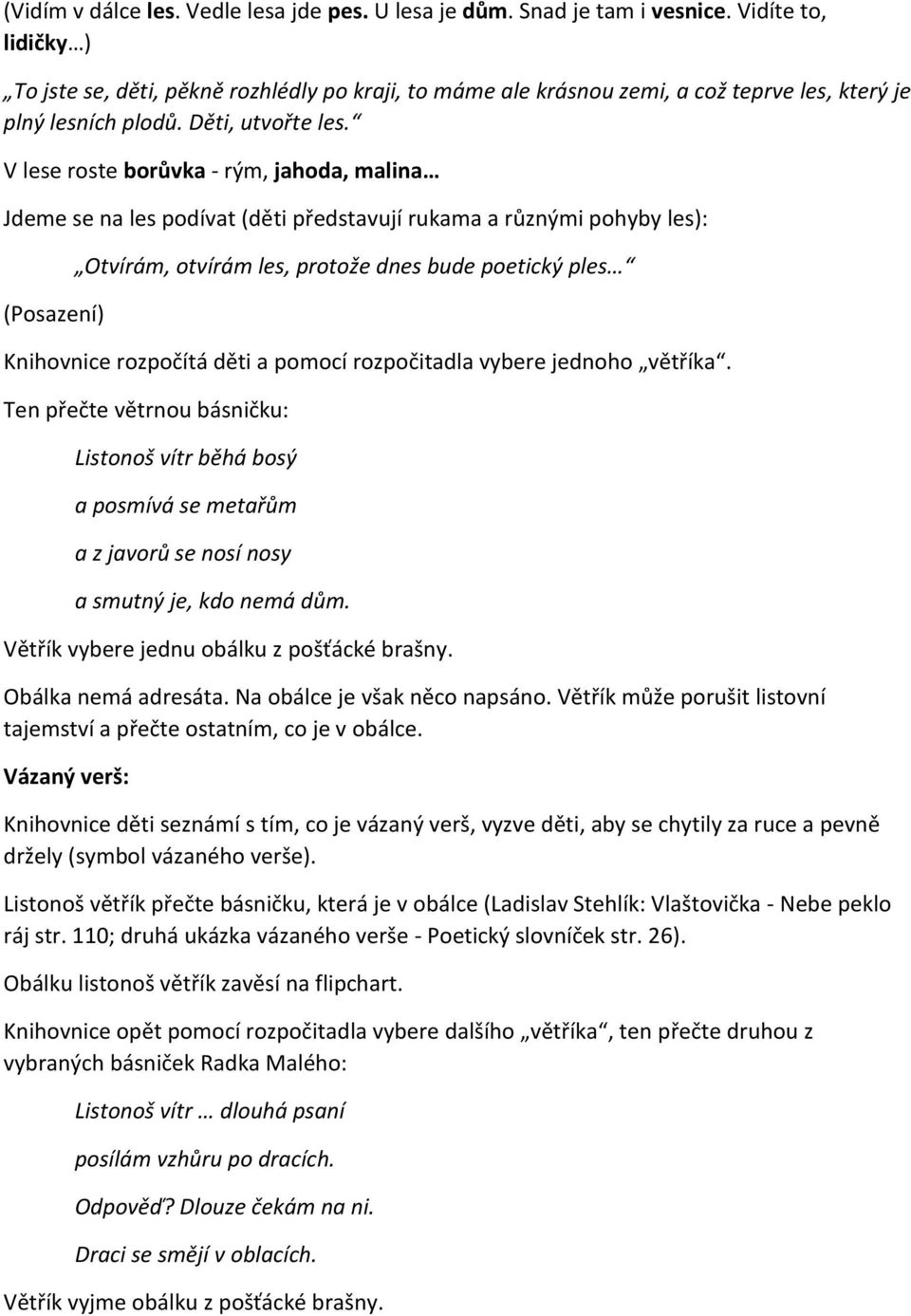 V lese roste borůvka - rým, jahoda, malina Jdeme se na les podívat (děti představují rukama a různými pohyby les): (Posazení) Otvírám, otvírám les, protože dnes bude poetický ples Knihovnice