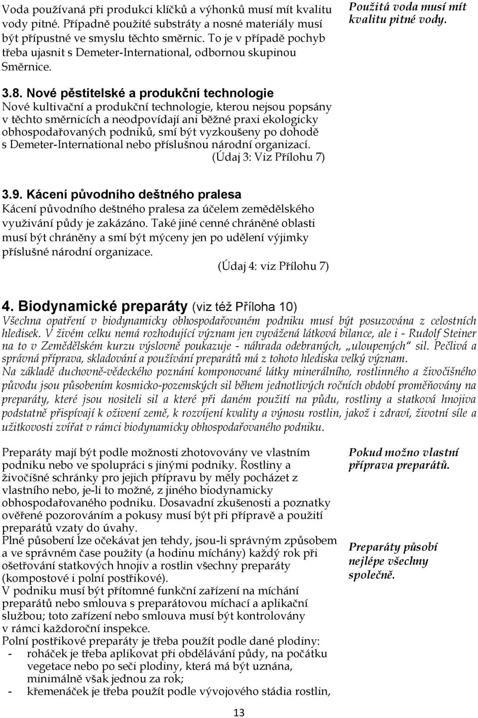 Nové pěstitelské a produkční technologie Nové kultivační a produkční technologie, kterou nejsou popsány v těchto směrnicích a neodpovídají ani běţné praxi ekologicky obhospodařovaných podniků, smí