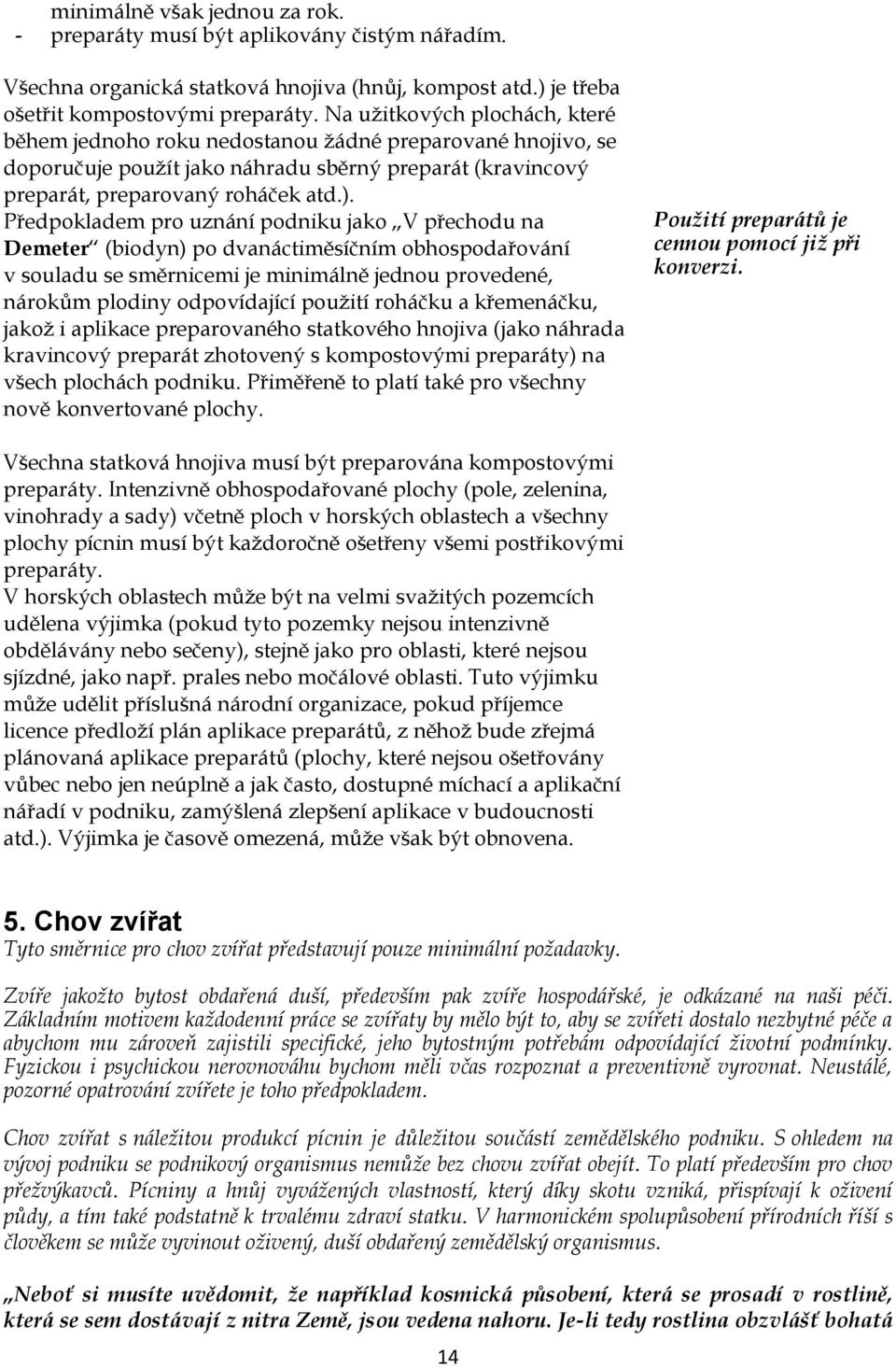 Předpokladem pro uznání podniku jako V přechodu na Demeter (biodyn) po dvanáctiměsíčním obhospodařování v souladu se směrnicemi je minimálně jednou provedené, nárokům plodiny odpovídající pouţití