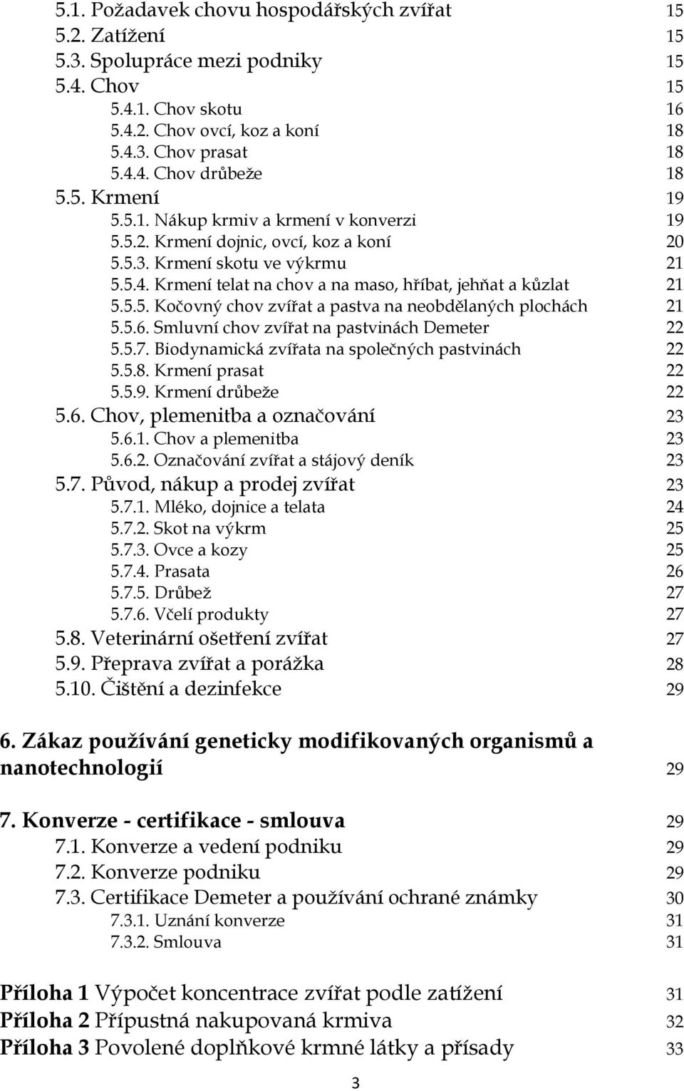 5.6. Smluvní chov zvířat na pastvinách Demeter 22 5.5.7. Biodynamická zvířata na společných pastvinách 22 5.5.8. Krmení prasat 22 5.5.9. Krmení drůbeţe 22 5.6. Chov, plemenitba a označování 23 5.6.1.