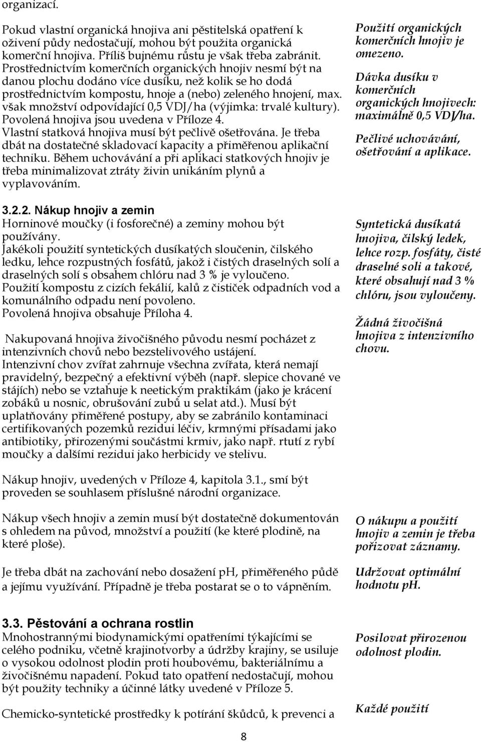 však mnoţství odpovídající 0,5 VDJ/ha (výjimka: trvalé kultury). Povolená hnojiva jsou uvedena v Příloze 4. Vlastní statková hnojiva musí být pečlivě ošetřována.