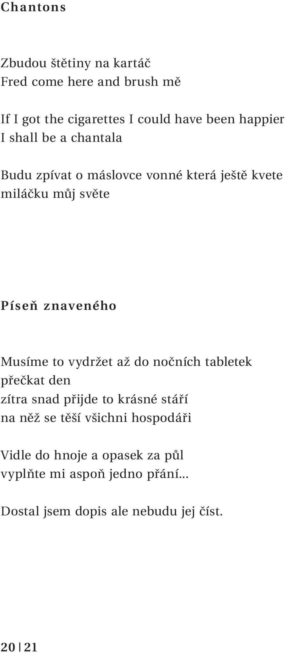 Musíme to vydržet až do nočních tabletek přečkat den zítra snad přijde to krásné stáří na něž se těší všichni