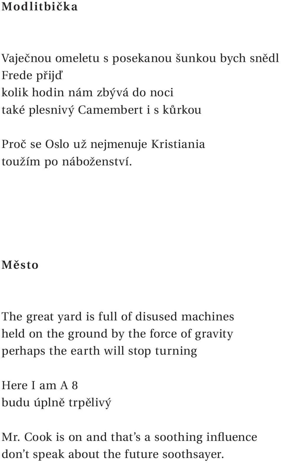 Město The great yard is full of disused machines held on the ground by the force of gravity perhaps the earth