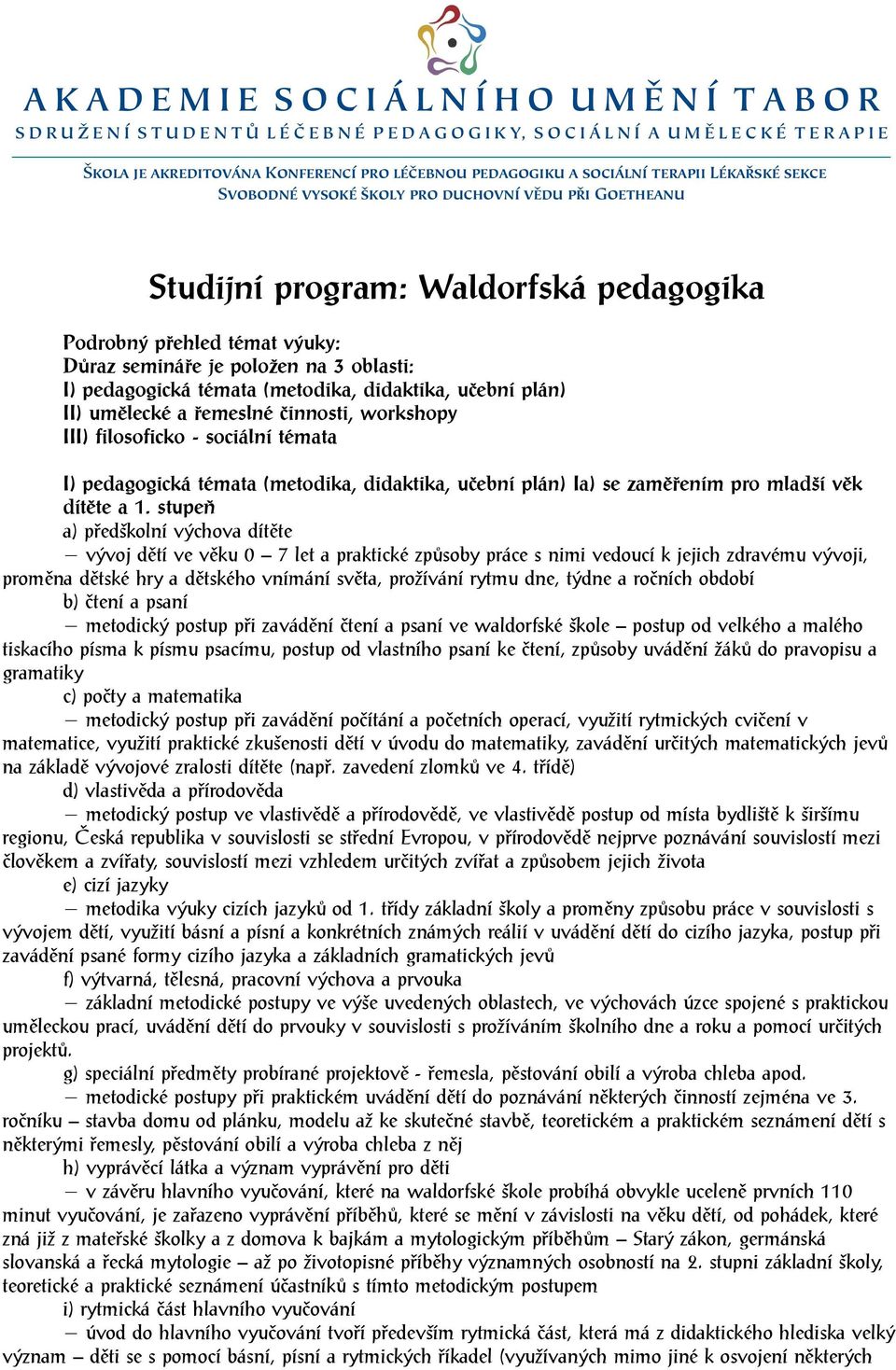 semináře je položen na 3 oblasti: I) pedagogická témata (metodika, didaktika, učební plán) II) umělecké a řemeslné činnosti, workshopy III) filosoficko - sociální témata I) pedagogická témata