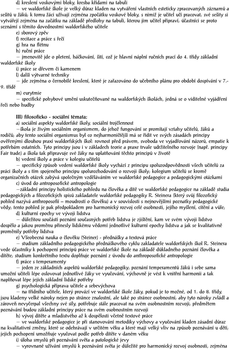 dovednostmi waldorfského učitele e) sborový zpěv f) recitace a práce s řečí g) hra na flétnu h) ruční práce jmenovitě jde o pletení, háčkování, šití, což je hlavní náplní ručních prací do 4.