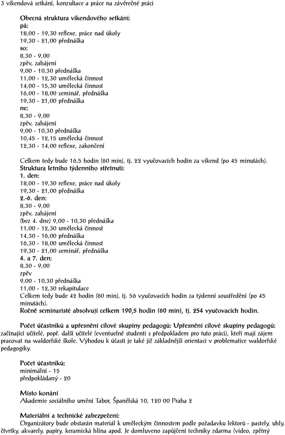 reflexe, zakončení Celkem tedy bude 16,5 hodin (60 min), tj. 22 vyučovacích hodin za víkend (po 45 minutách). Struktura letního týdenního střetnutí: 1.