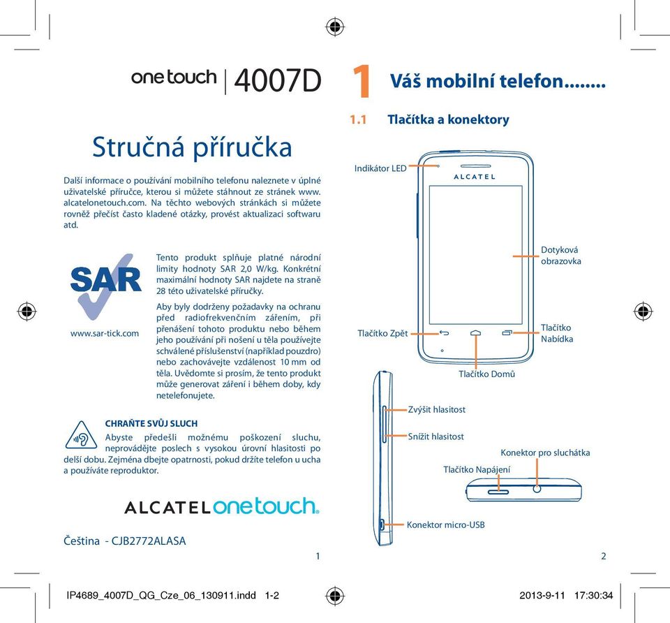 Konkrétní maximální hodnoty SAR najdete na straně 28 této uživatelské příručky. 1 Váš mobilní telefon... 1.1 Indikátor LED Tlačítka a konektory Dotyková obrazovka www.sar-tick.