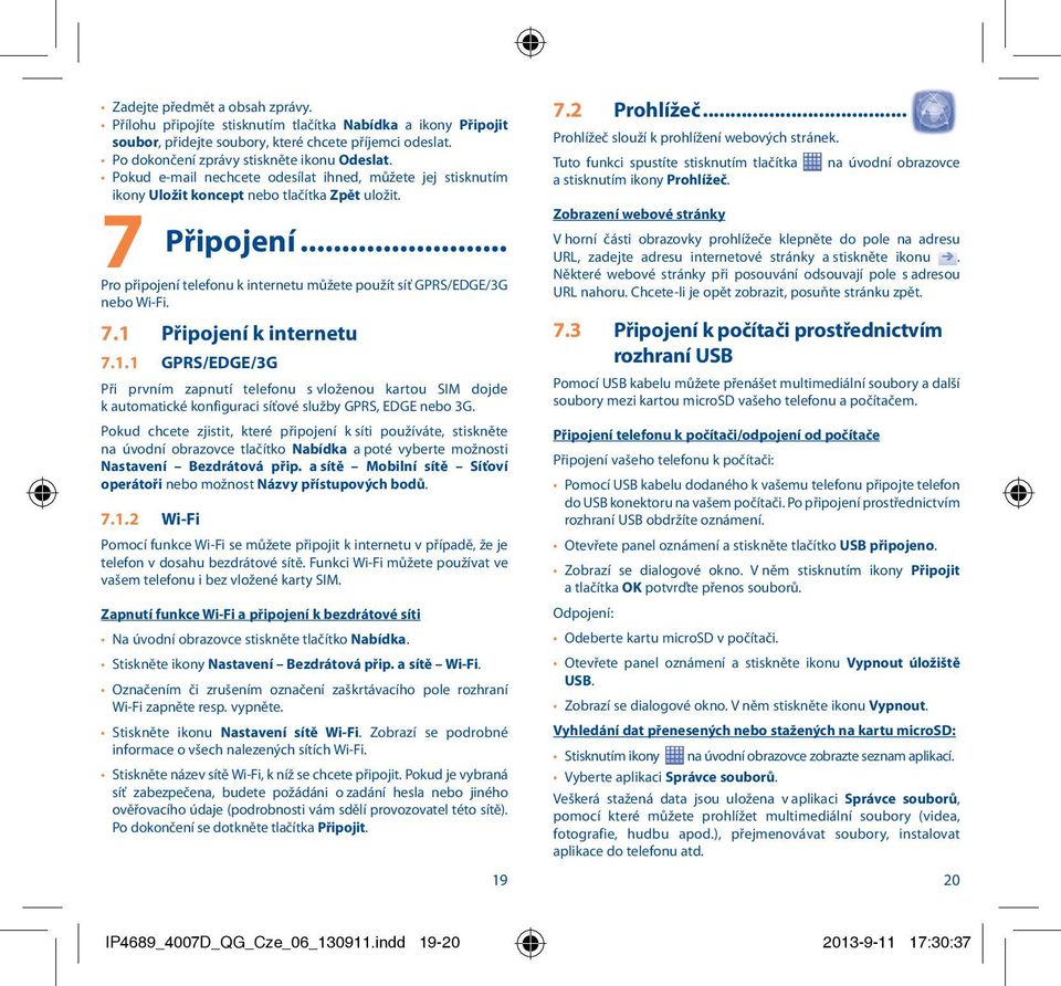 7.1 7.1.1 Připojení k internetu GPRS/EDGE/3G Při prvním zapnutí telefonu s vloženou kartou SIM dojde k automatické konfiguraci síťové služby GPRS, EDGE nebo 3G.