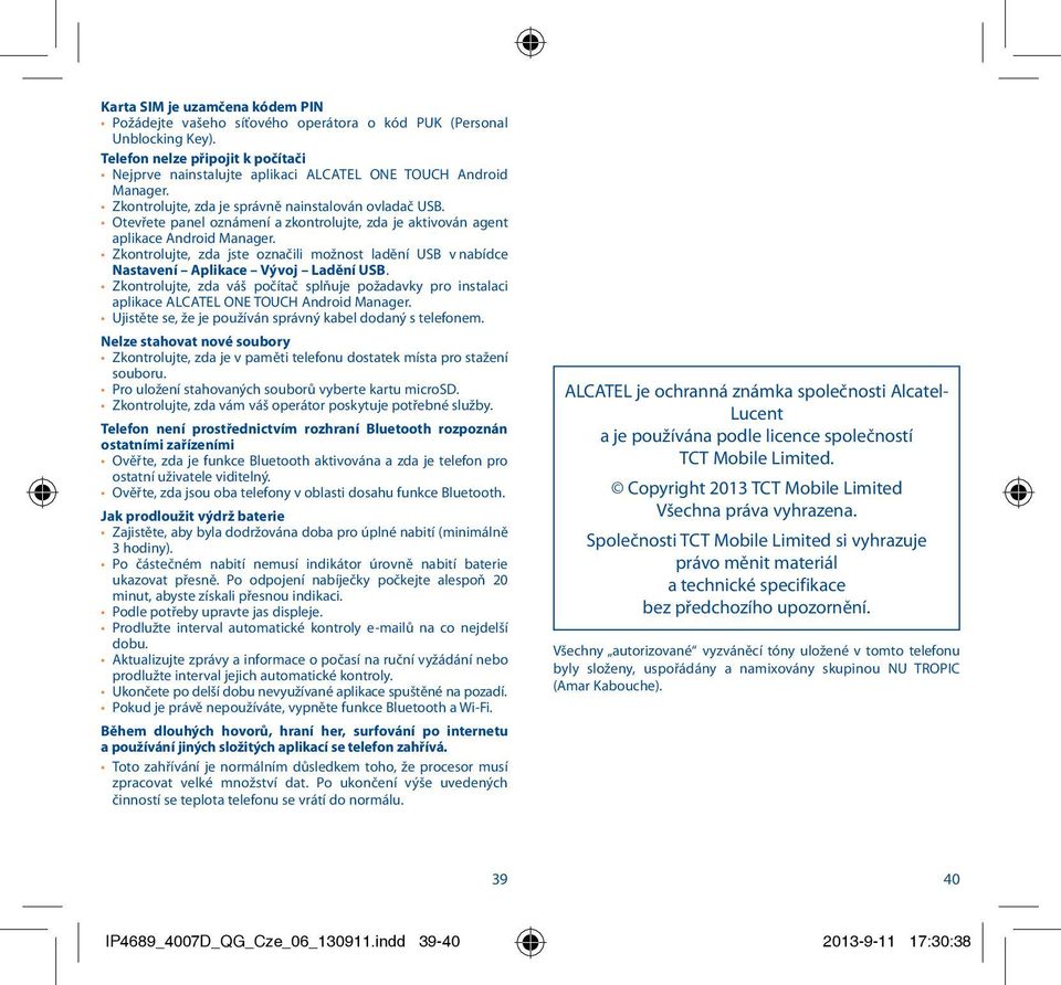 Otevřete panel oznámení a zkontrolujte, zda je aktivován agent aplikace Android Manager. Zkontrolujte, zda jste označili možnost ladění USB v nabídce Nastavení Aplikace Vývoj Ladění USB.