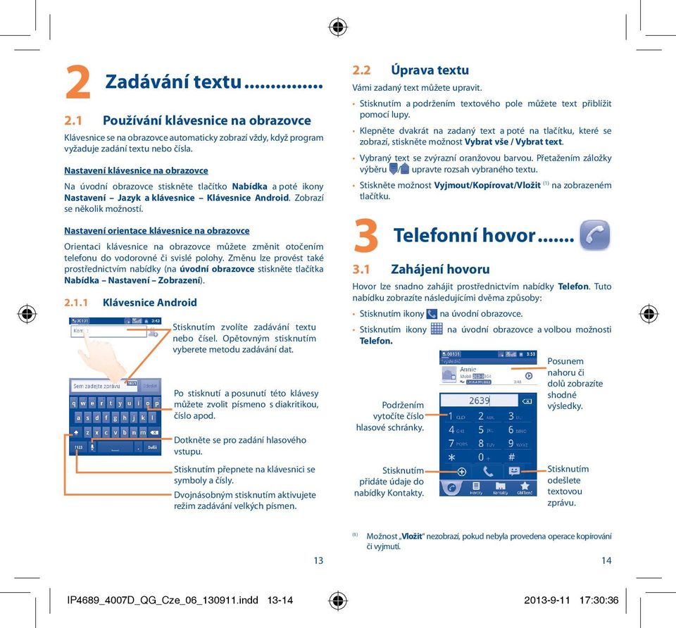 Nastavení orientace klávesnice na obrazovce Orientaci klávesnice na obrazovce můžete změnit otočením telefonu do vodorovné či svislé polohy.