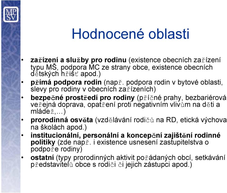 podpora rodin v bytové oblasti, slevy pro rodiny v obecních zařízeních) bezpečné prostředí pro rodiny (příčné prahy, bezbariérová veřejná doprava, opatření proti negativním