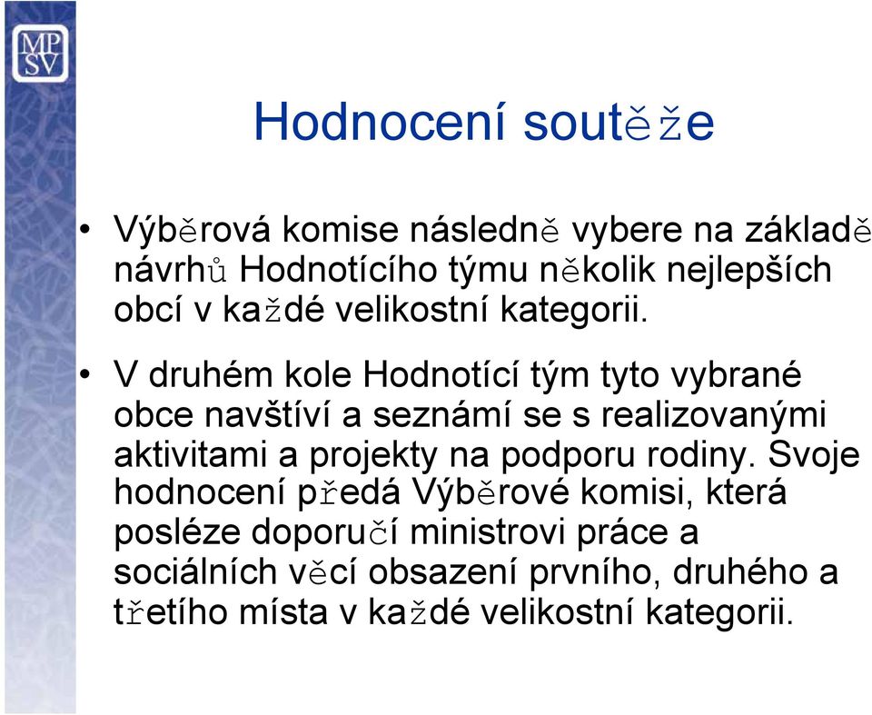 V druhém kole Hodnotící tým tyto vybrané obce navštíví a seznámí se s realizovanými aktivitami a projekty