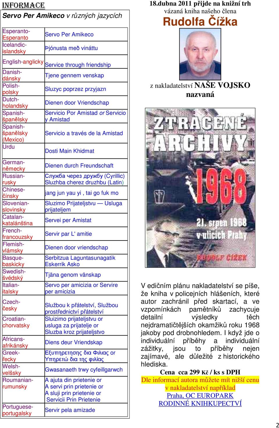 dubna 2011 přijde na knižní trh vázaná kniha našeho člena Rudolfa Čížka z nakladatelství NAŠE VOJSKO nazvaná Czechčesky Esperanto- Esperanto Icelandicislandsky Germanněmecky Russianrusky