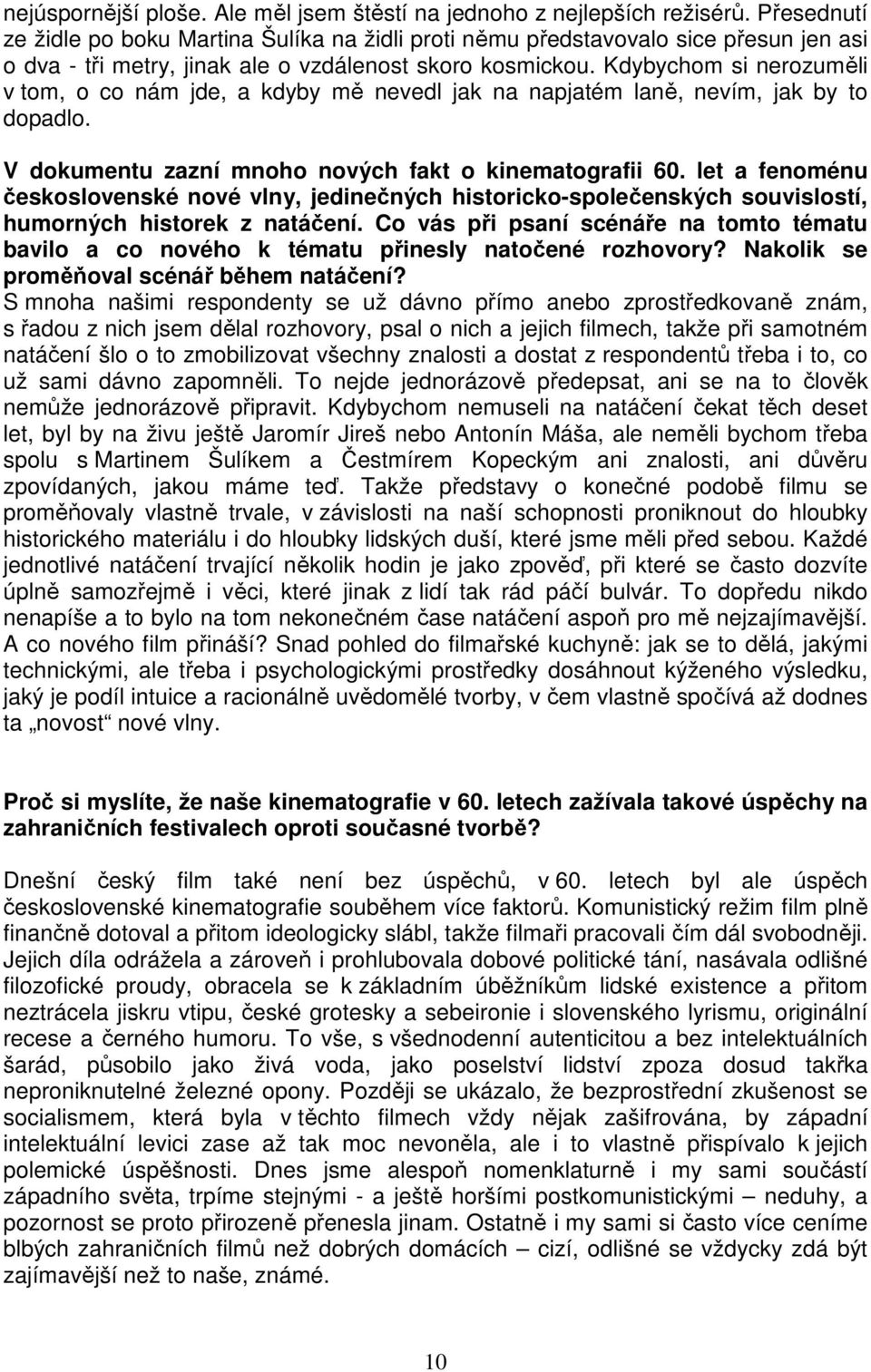 Kdybychom si nerozuměli v tom, o co nám jde, a kdyby mě nevedl jak na napjatém laně, nevím, jak by to dopadlo. V dokumentu zazní mnoho nových fakt o kinematografii 60.