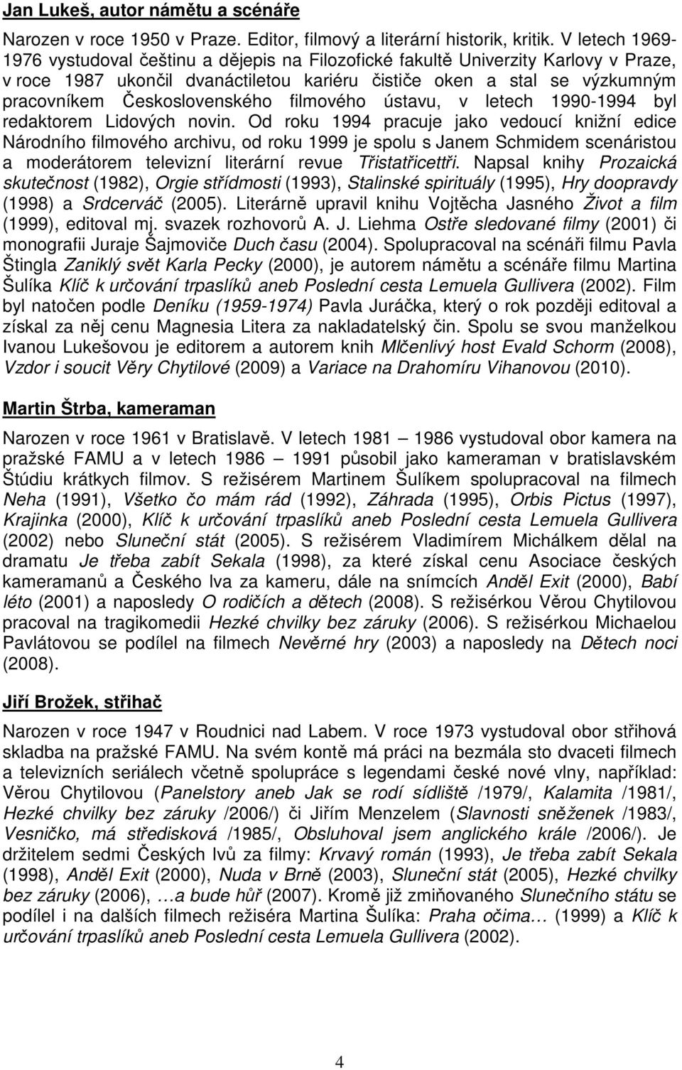 Československého filmového ústavu, v letech 1990-1994 byl redaktorem Lidových novin.