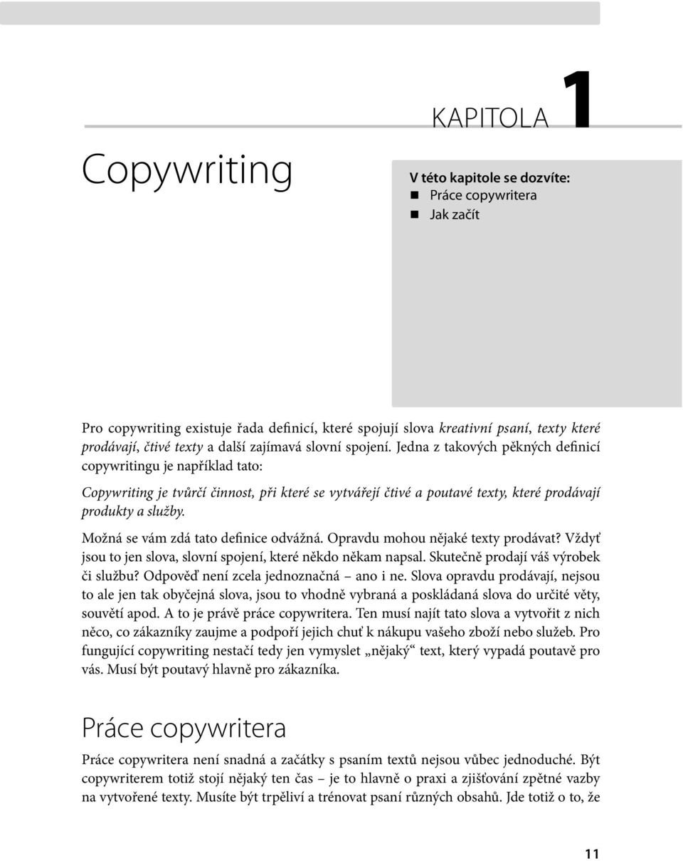 Jedna z takových pěkných definicí copywritingu je například tato: Copywriting je tvůrčí činnost, při které se vytvářejí čtivé a poutavé texty, které prodávají produkty a služby.