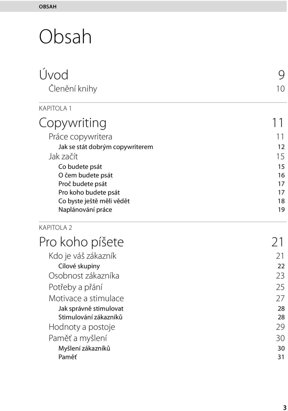 19 KAPITOLA 2 Pro koho píšete 21 Kdo je váš zákazník 21 Cílové skupiny 22 Osobnost zákazníka 23 Potřeby a přání 25 Motivace a