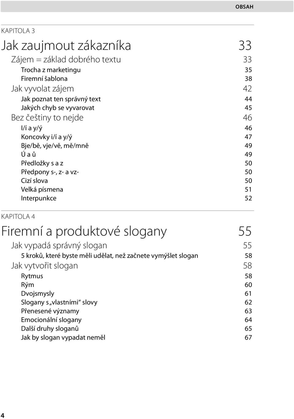 slova 50 Velká písmena 51 Interpunkce 52 KAPITOLA 4 Firemní a produktové slogany 55 Jak vypadá správný slogan 55 5 kroků, které byste měli udělat, než začnete vymýšlet slogan