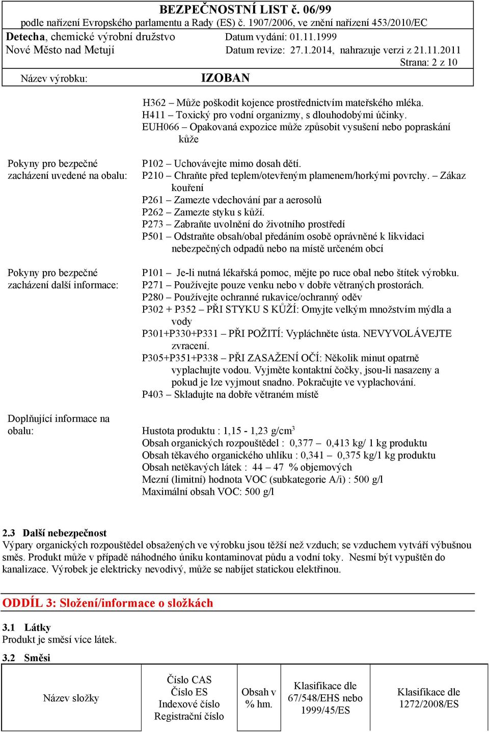 P210 Chraňte před teplem/otevřeným plamenem/horkými povrchy. Zákaz kouření P261 Zamezte vdechování par a aerosolů P262 Zamezte styku s kůží.