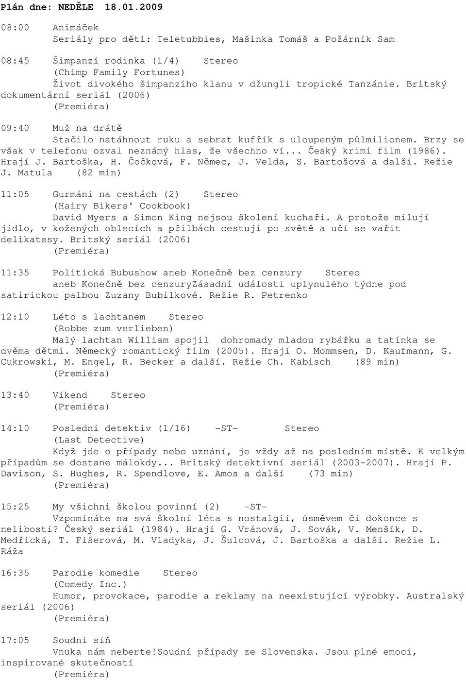 Britský dokumentární seriál (2006) 09:40 Muž na drátě Stačilo natáhnout ruku a sebrat kufřík s uloupeným půlmilionem. Brzy se však v telefonu ozval neznámý hlas, že všechno ví.