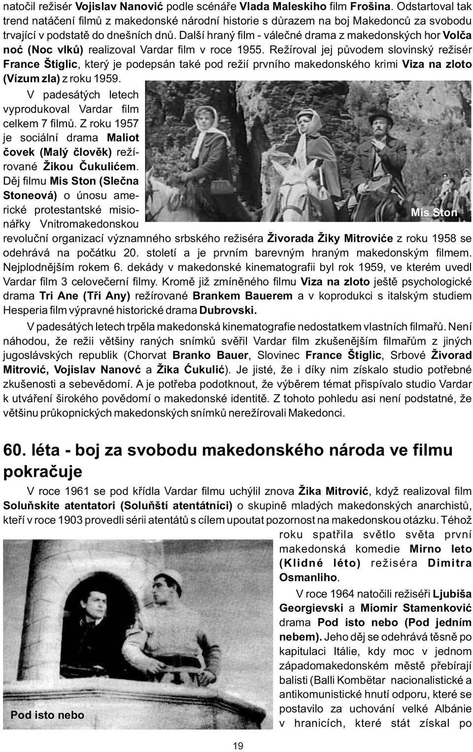 Další hraný film - váleèné drama z makedonských hor Volèa noæ (Noc vlkù) realizoval Vardar film v roce 1955.