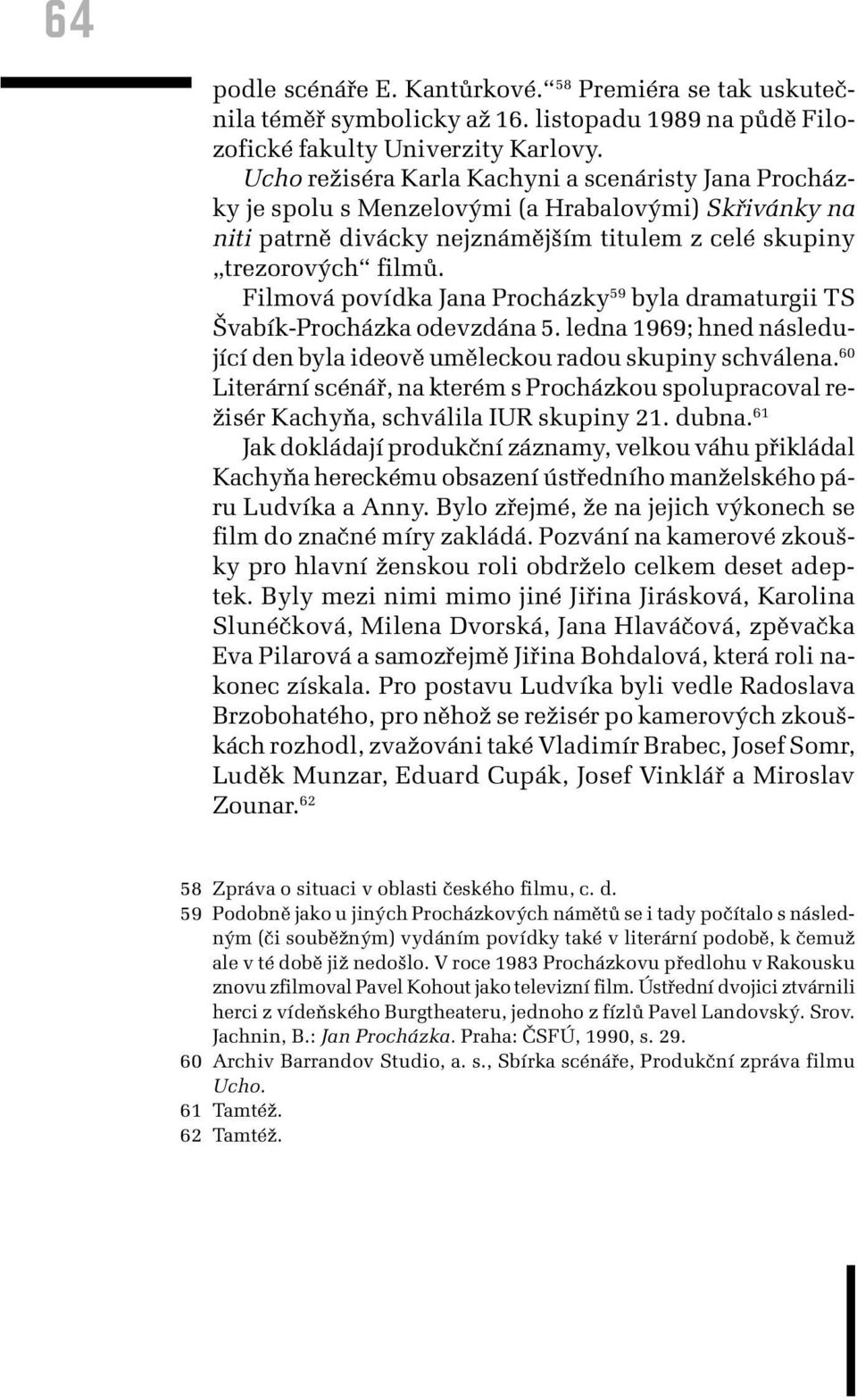 Filmová povídka Jana Procházky 59 byla dramaturgii TS Švabík-Procházka odevzdána 5. ledna 1969; hned následující den byla ideově uměleckou radou skupiny schválena.