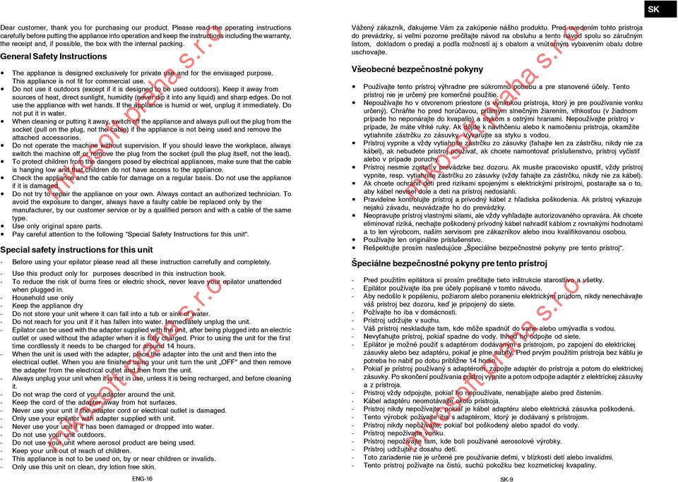 packing. General Safety Instructions The appliance is designed exclusively for private use and for the envisaged purpose. This appliance is not fit for commercial use.