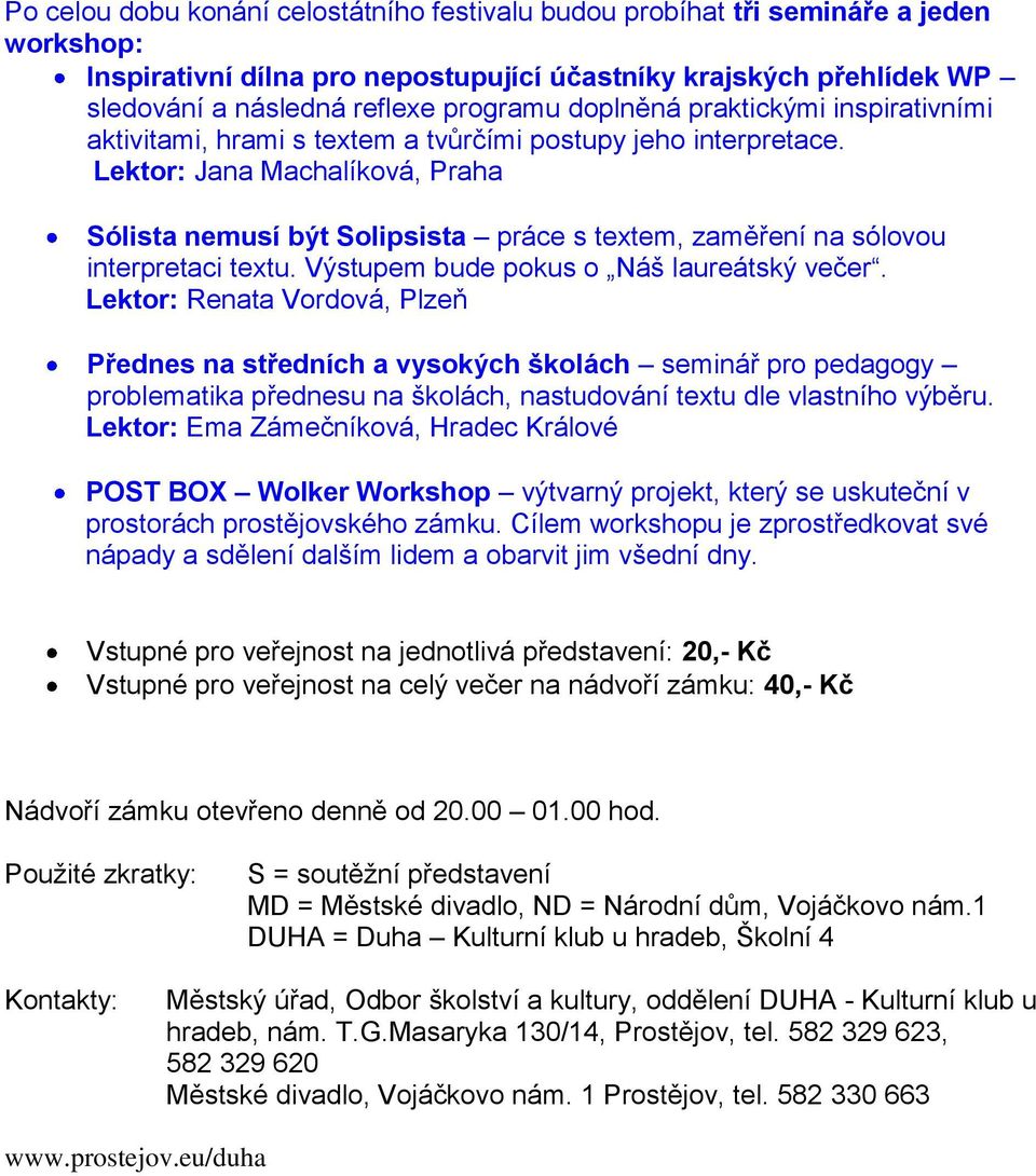 Lektor: Jana Machalíková, Praha Sólista nemusí být Solipsista práce s textem, zaměření na sólovou interpretaci textu. Výstupem bude pokus o Náš laureátský večer.