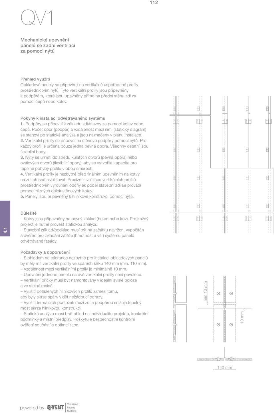 Podpěry se připevní k základu zdi/stavby za pomoci kotev nebo čepů. Počet opor (podpěr) a vzdálenost mezi nimi (statický diagram) se stanoví po statické analýze a jsou naznačeny v plánu instalace. 2.