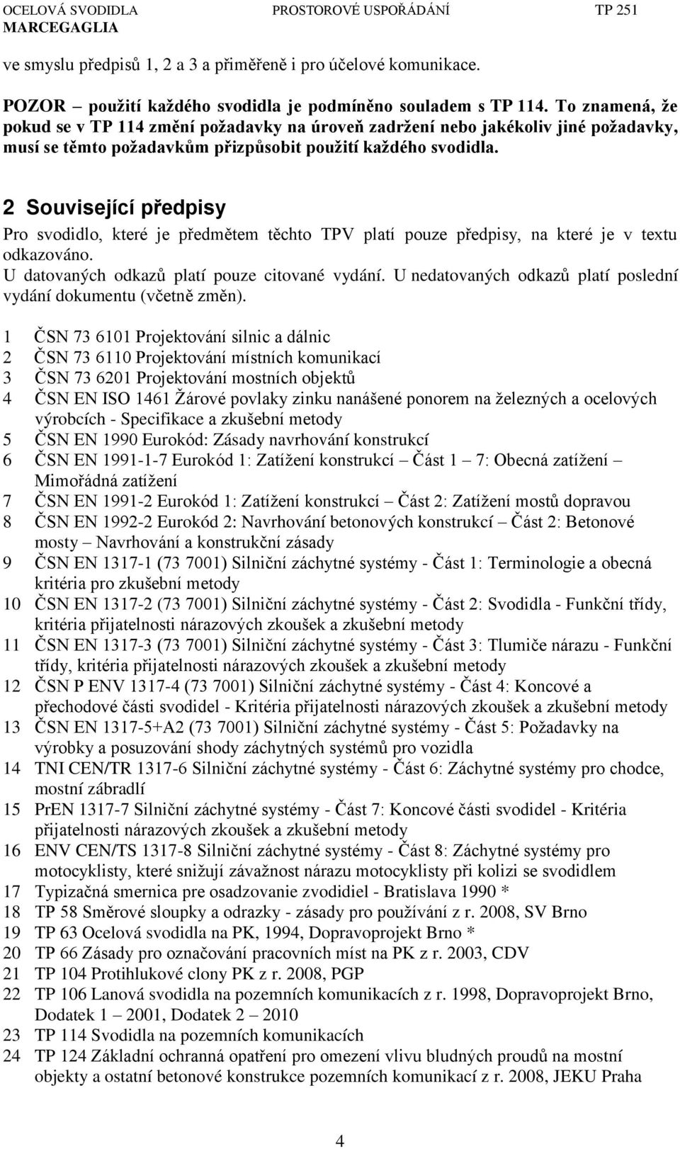 2 Související předpisy Pro svodidlo, které je p edm tem t chto TPV platí pouze p edpisy, na které je v textu odkazováno. U datovaných odkaz platí pouze citované vydání.