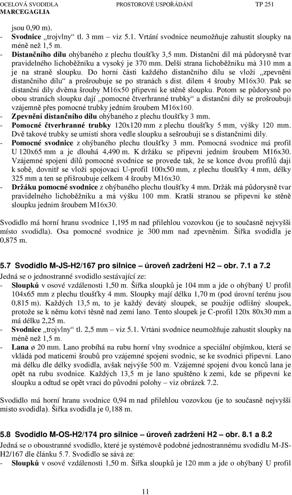 Do horní části každého distančního dílu se vloží zpevn ní distančního dílu a prošroubuje se po stranách s dist. dílem 4 šrouby M16xň0.