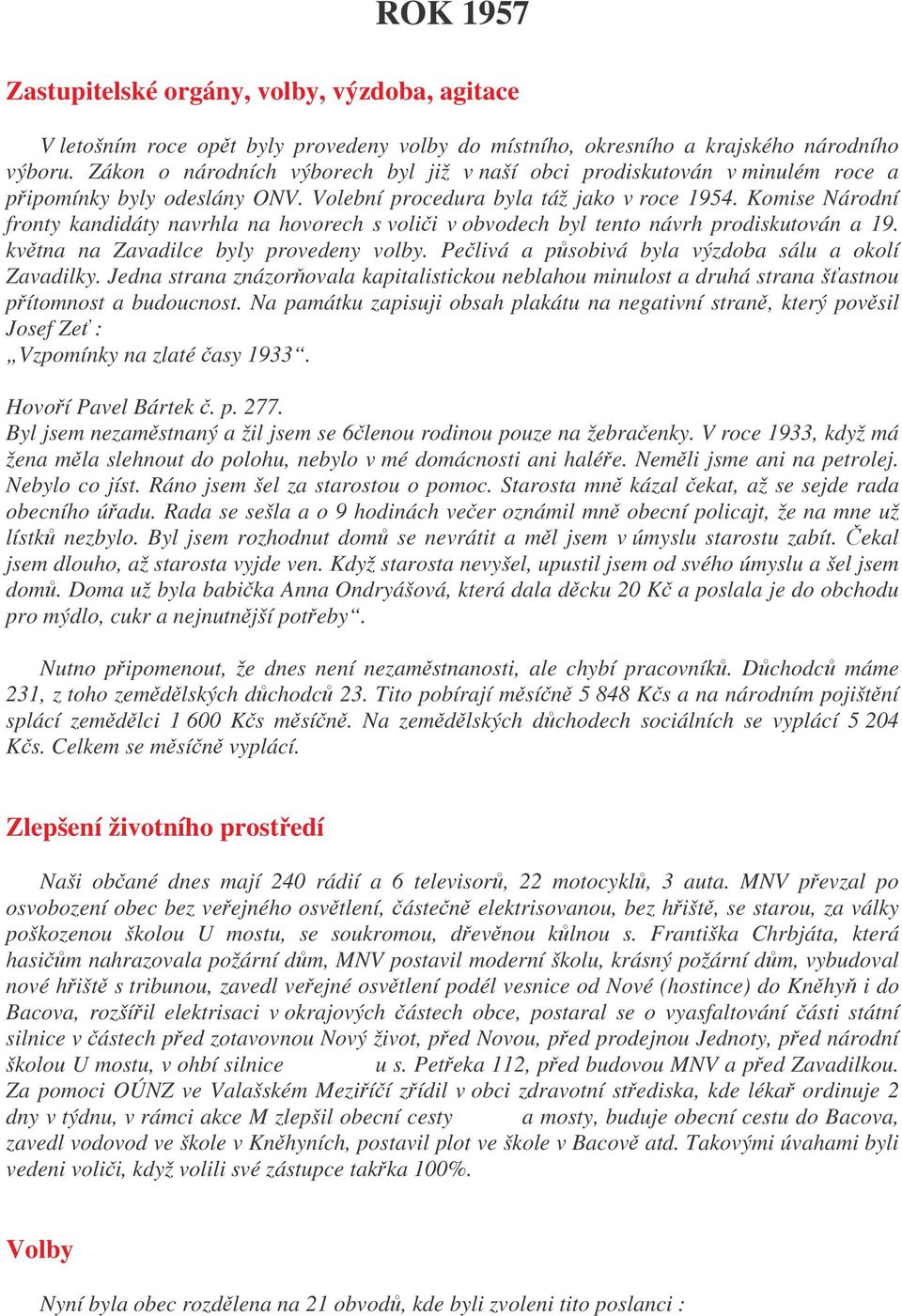 Komise Národní fronty kandidáty navrhla na hovorech s volii v obvodech byl tento návrh prodiskutován a 19. kvtna na Zavadilce byly provedeny volby.