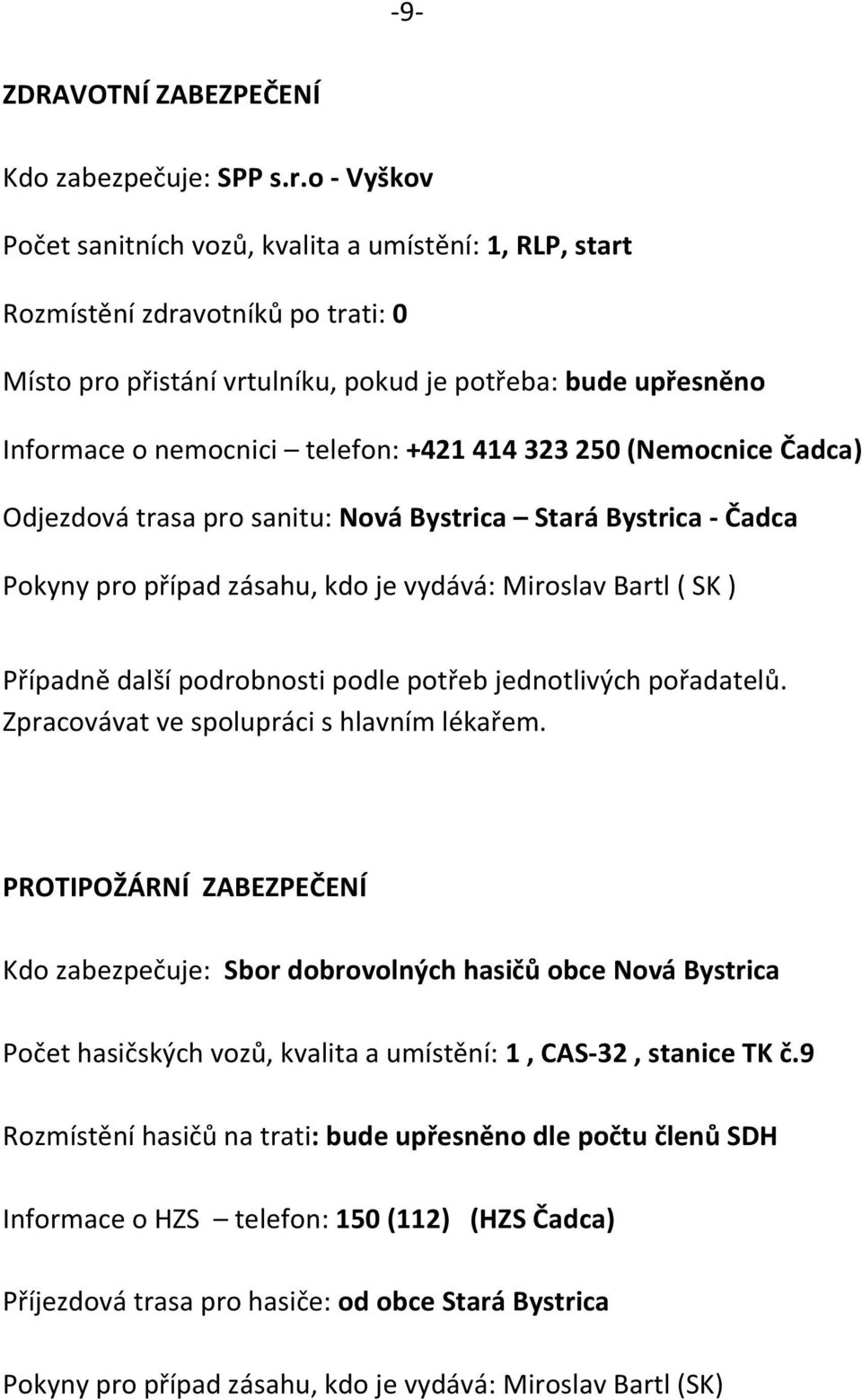 +421 414 323 250 (Nemocnice Čadca) Odjezdová trasa pro sanitu: Nová Bystrica Stará Bystrica - Čadca Pokyny pro případ zásahu, kdo je vydává: Miroslav Bartl ( SK ) Případně další podrobnosti podle