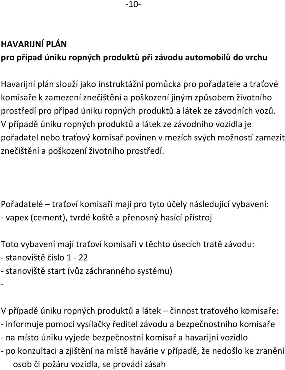 V případě úniku ropných produktů a látek ze závodního vozidla je pořadatel nebo traťový komisař povinen v mezích svých možností zamezit znečištění a poškození životního prostředí.