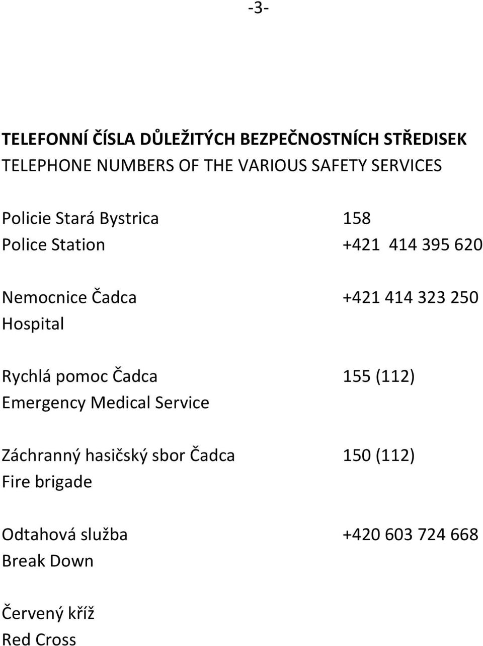 +421 414 323 250 Hospital Rychlá pomoc Čadca 155 (112) Emergency Medical Service Záchranný