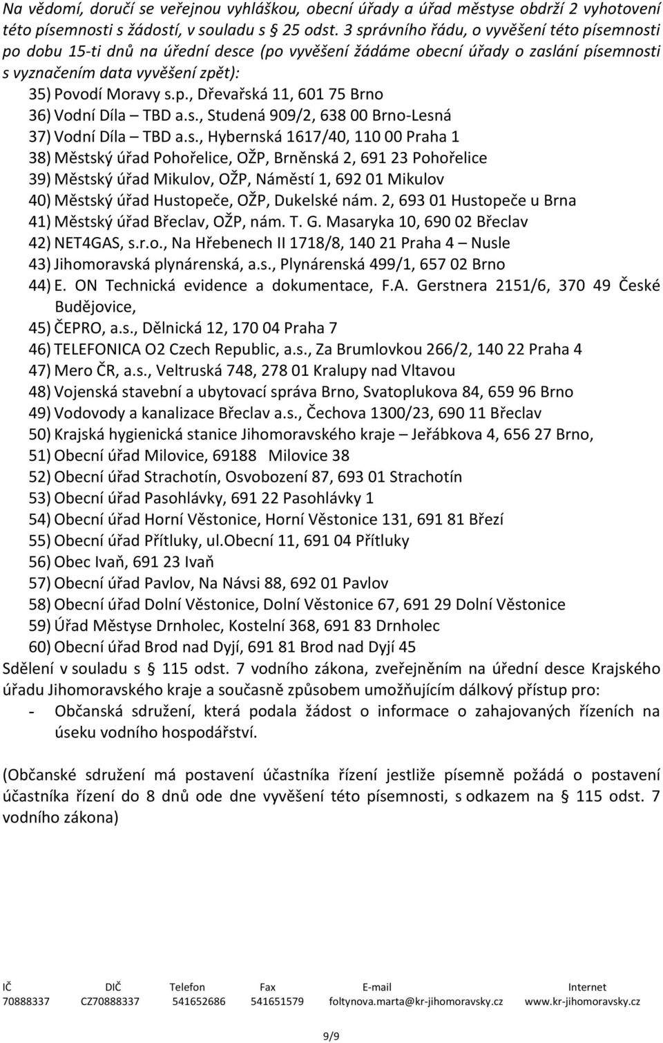 s., Studená 909/2, 638 00 Brno-Lesná 37) Vodní Díla TBD a.s., Hybernská 1617/40, 110 00 Praha 1 38) Městský úřad Pohořelice, OŽP, Brněnská 2, 691 23 Pohořelice 39) Městský úřad Mikulov, OŽP, Náměstí