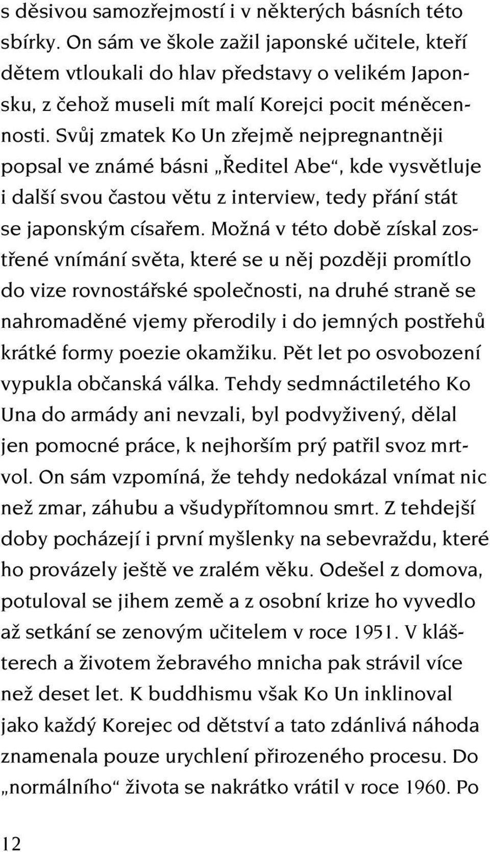 Svůj zmatek Ko Un zřejmě nejpregnantněji popsal ve známé básni Ředitel Abe, kde vysvětluje i další svou častou větu z interview, tedy přání stát se japonským císařem.