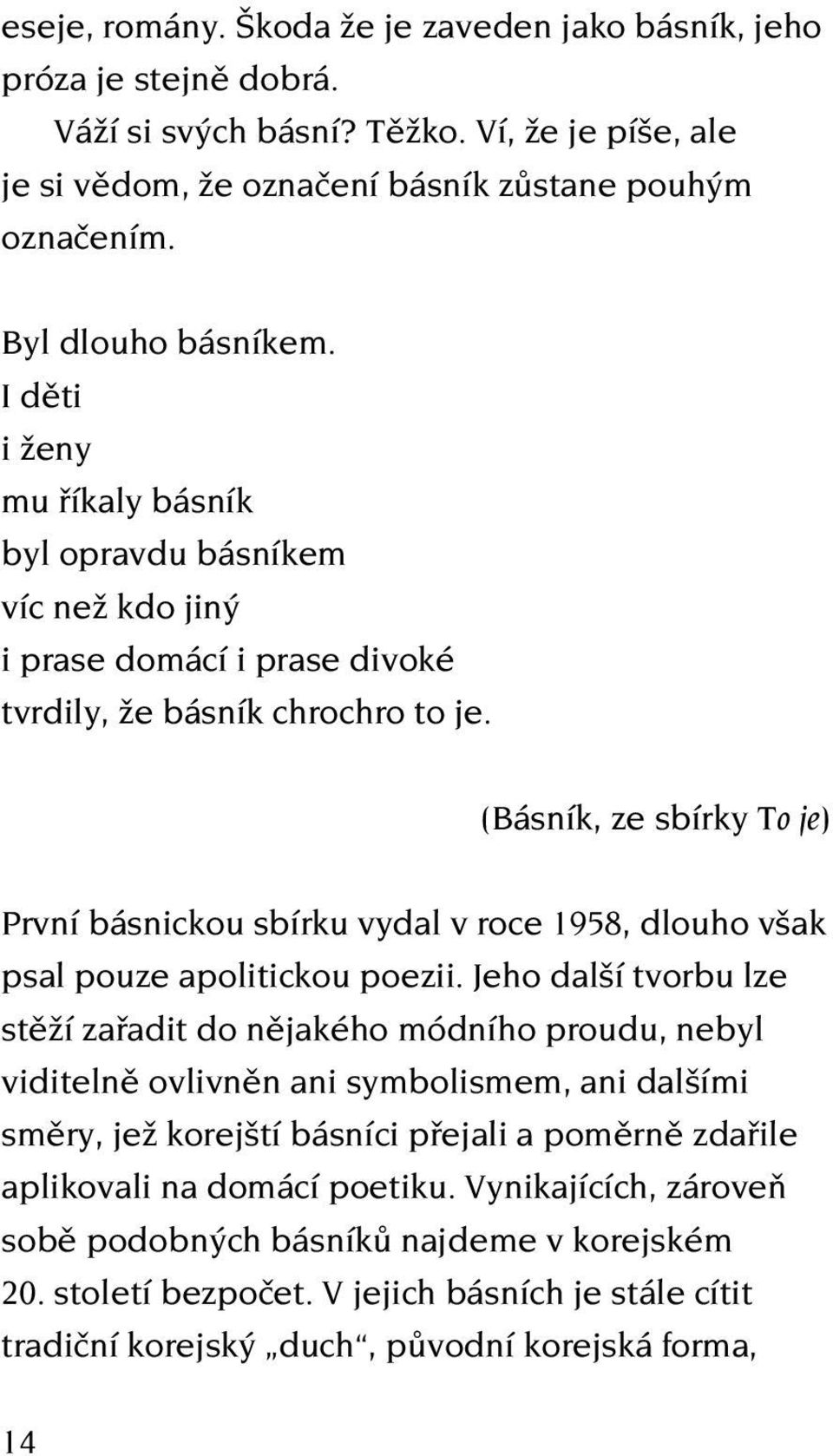 (Básník, ze sbírky To je) První básnickou sbírku vydal v roce 1958, dlouho však psal pouze apolitickou poezii.