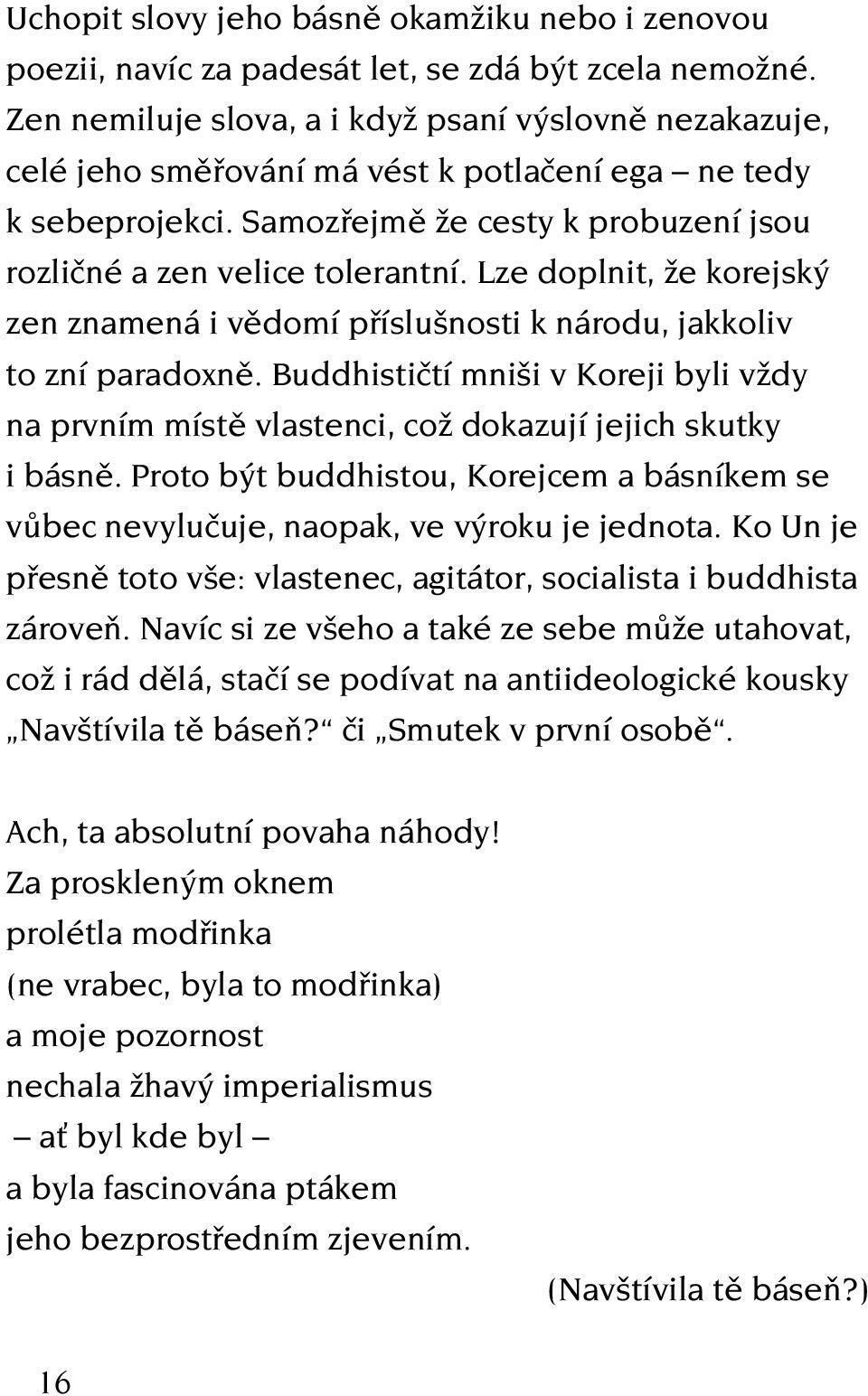 Lze doplnit, že korejský zen znamená i vědomí příslušnosti k národu, jakkoliv to zní paradoxně. Buddhističtí mniši v Koreji byli vždy na prvním místě vlastenci, což dokazují jejich skutky i básně.