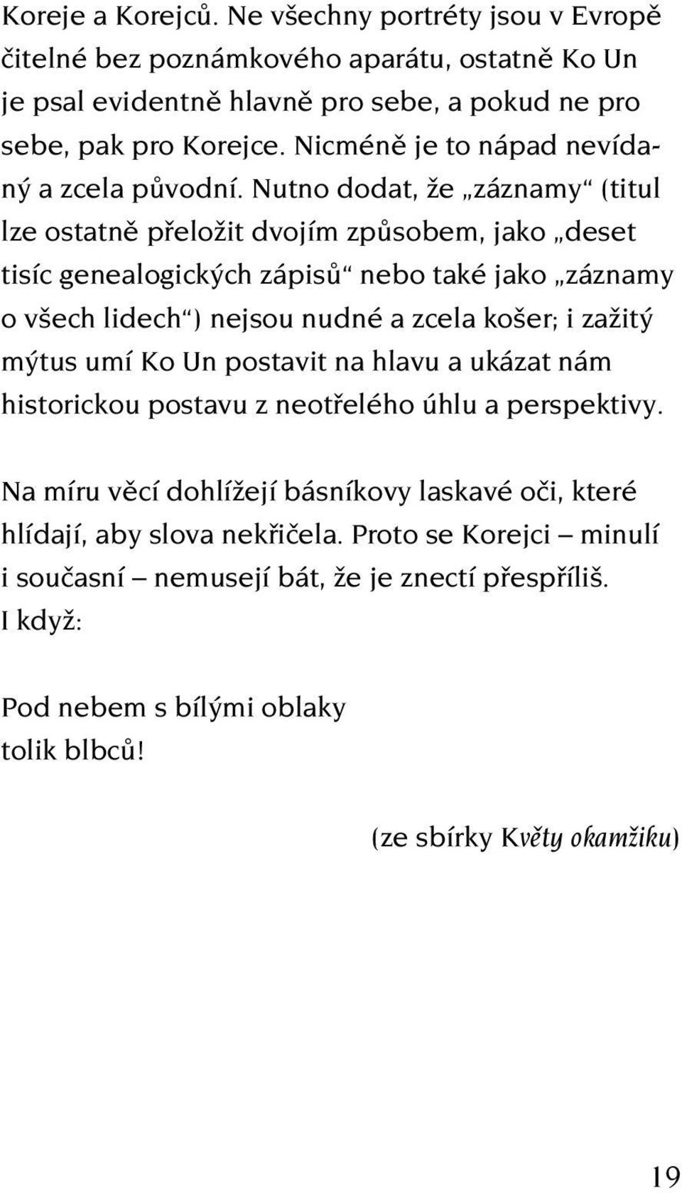 Nutno dodat, že záznamy (titul lze ostatně přeložit dvojím způsobem, jako deset tisíc genealogických zápisů nebo také jako záznamy o všech lidech ) nejsou nudné a zcela košer; i