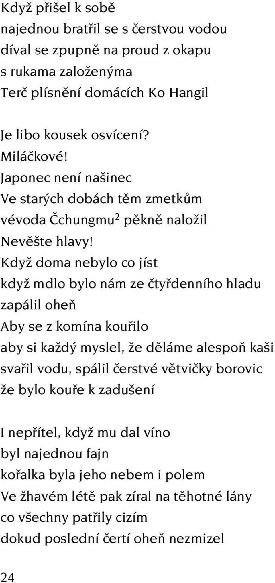 Když doma nebylo co jíst když mdlo bylo nám ze čtyřdenního hladu zapálil oheň Aby se z komína kouřilo aby si každý myslel, že děláme alespoň kaši svařil vodu, spálil