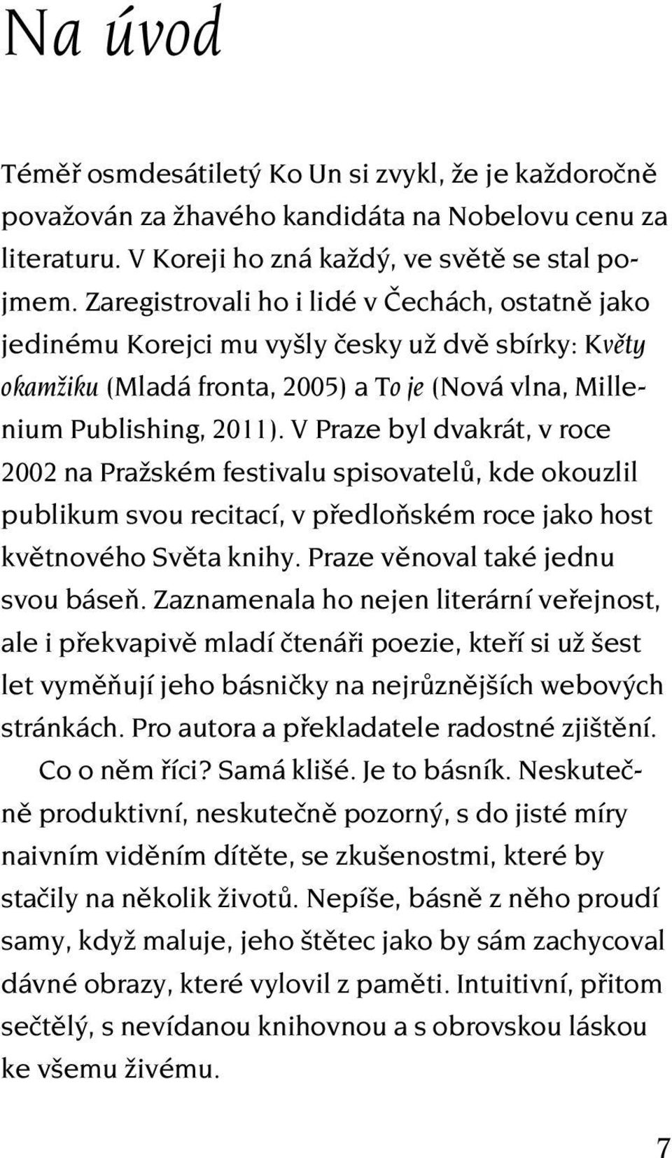 V Praze byl dvakrát, v roce 2002 na Pražském festivalu spisovatelů, kde okouzlil publikum svou recitací, v předloňském roce jako host květnového Světa knihy. Praze věnoval také jednu svou báseň.