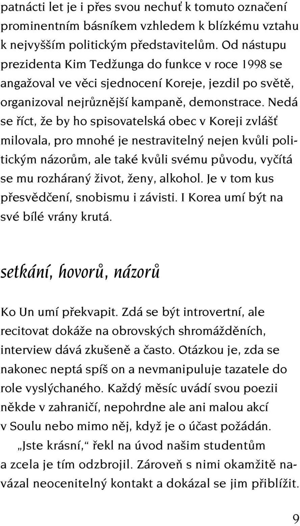 Nedá se říct, že by ho spisovatelská obec v Koreji zvlášť milovala, pro mnohé je nestravitelný nejen kvůli politickým názorům, ale také kvůli svému původu, vyčítá se mu rozháraný život, ženy, alkohol.