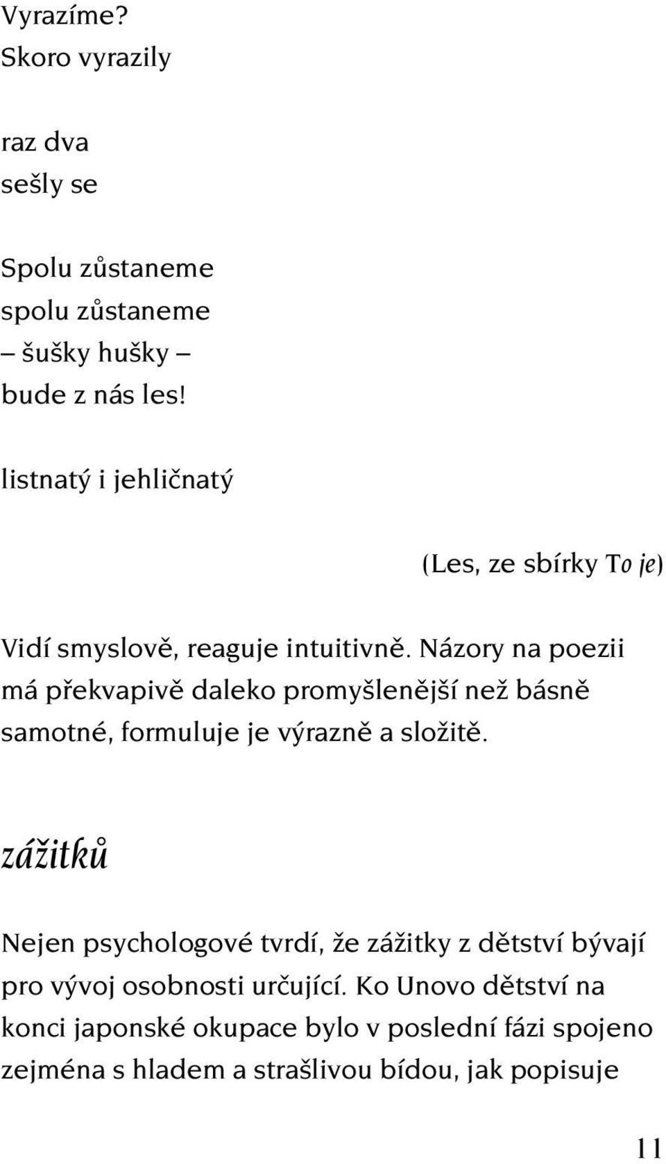 Názory na poezii má překvapivě daleko promyšlenější než básně samotné, formuluje je výrazně a složitě.