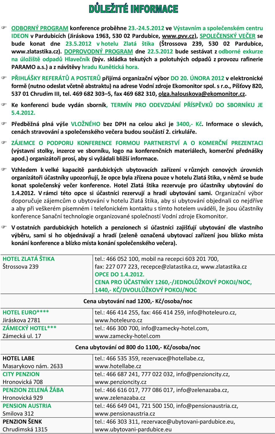 PŘIHLÁŠKY REFERÁTŮ A POSTERŮ přijímá organizační výbor DO 20. ÚNORA 2012 v elektronické formě (nutno odeslat včetně abstraktu) na adrese Vodní zdroje Ekomonitor spol. s r.o., Píšťovy 820, 537 01 Chrudim III, tel.