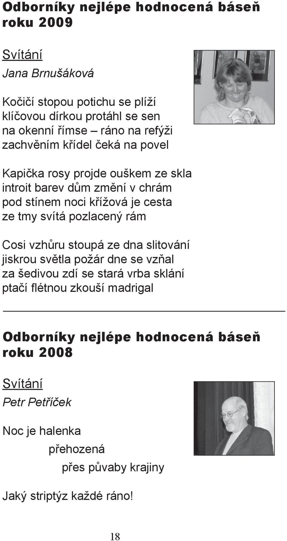 tmy svítá pozlacený rám Cosi vzhůru stoupá ze dna slitování jiskrou světla požár dne se vzňal za šedivou zdí se stará vrba sklání ptačí flétnou