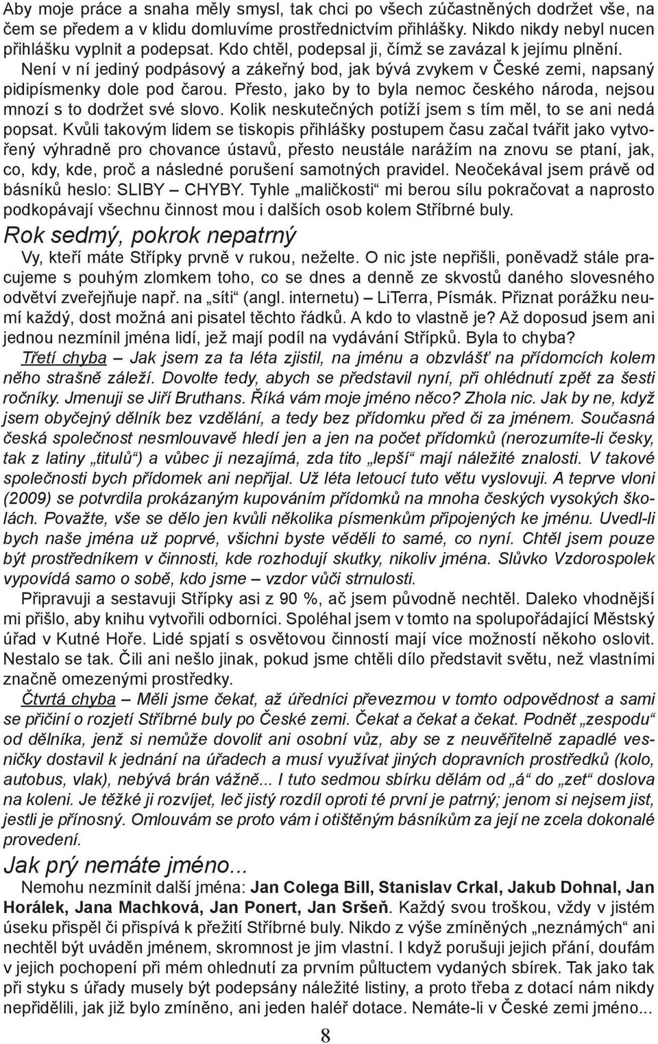 Přesto, jako by to byla nemoc českého národa, nejsou mnozí s to dodržet své slovo. Kolik neskutečných potíží jsem s tím měl, to se ani nedá popsat.