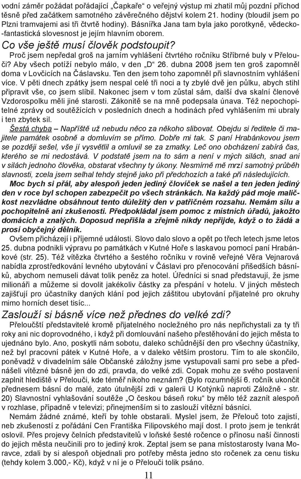 Proč jsem nepředal groš na jarním vyhlášení čtvrtého ročníku Stříbrné buly v Přelouči? Aby všech potíží nebylo málo, v den D 26. dubna 2008 jsem ten groš zapomněl doma v Lovčicích na Čáslavsku.