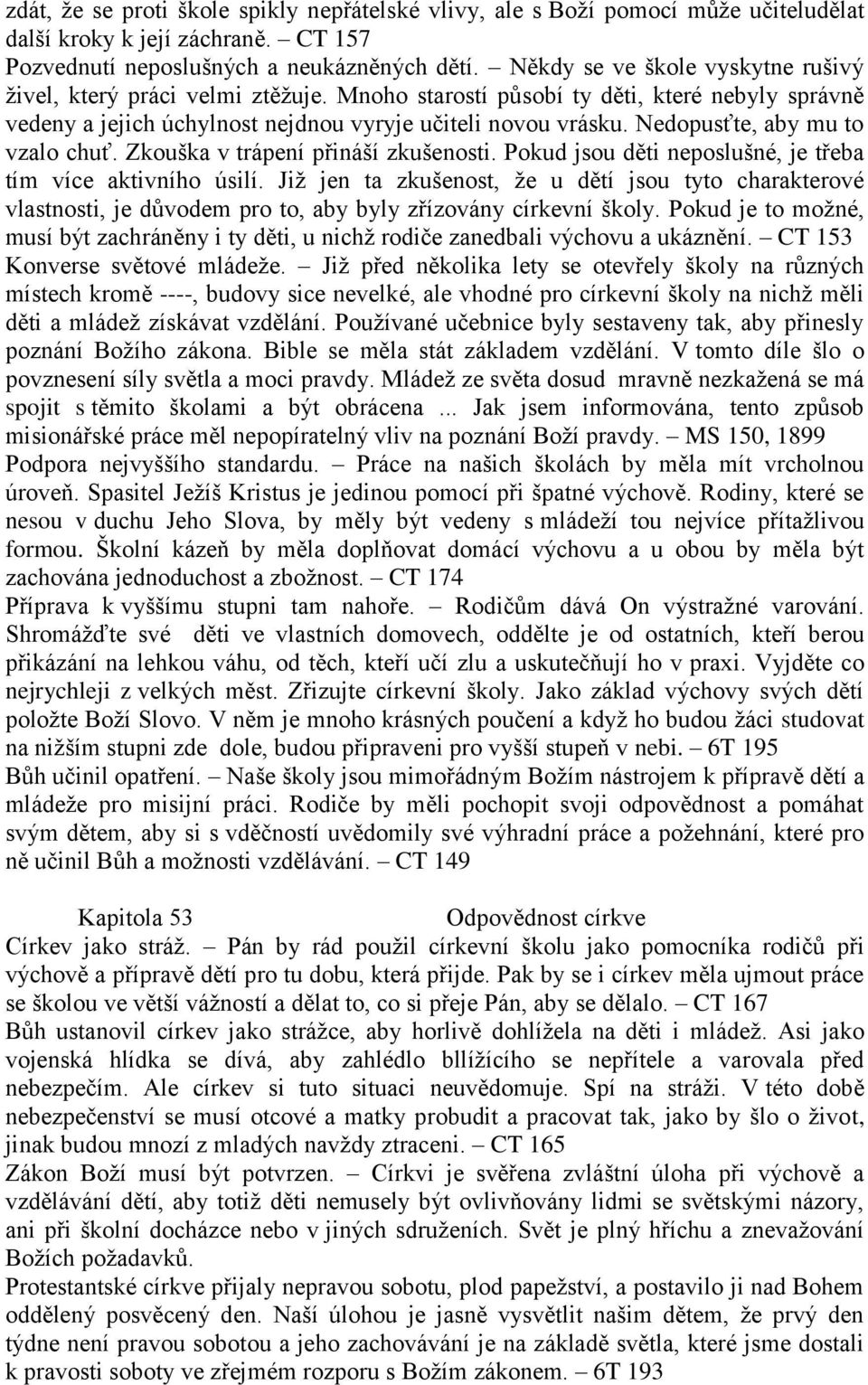 Nedopusťte, aby mu to vzalo chuť. Zkouška v trápení přináší zkušenosti. Pokud jsou děti neposlušné, je třeba tím více aktivního úsilí.