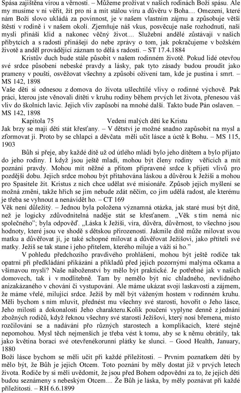 Zjemňuje náš vkus, posvěcuje naše rozhodnutí, naší mysli přináší klid a nakonec věčný život.